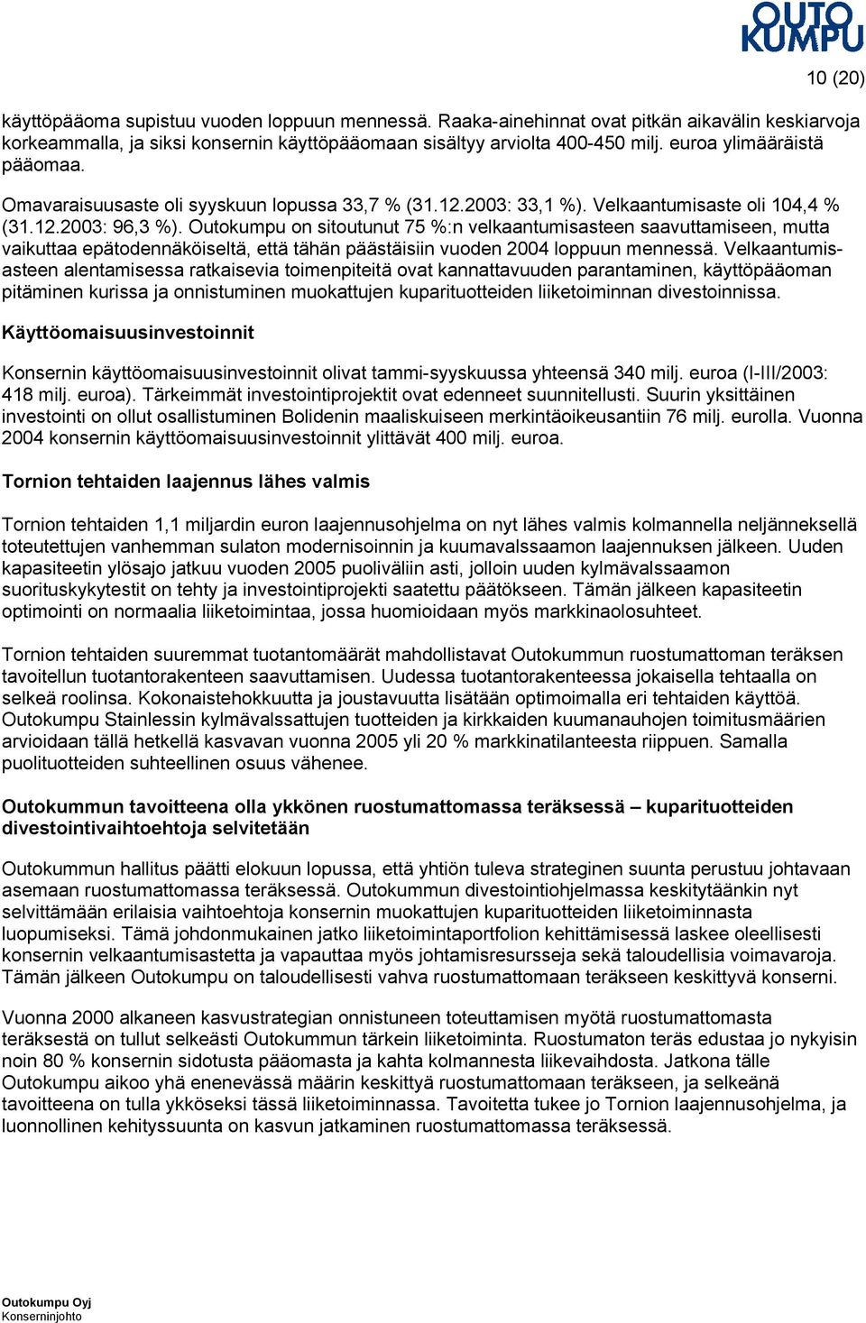 Outokumpu on sitoutunut 75 %:n velkaantumisasteen saavuttamiseen, mutta vaikuttaa epätodennäköiseltä, että tähän päästäisiin vuoden 2004 loppuun mennessä.