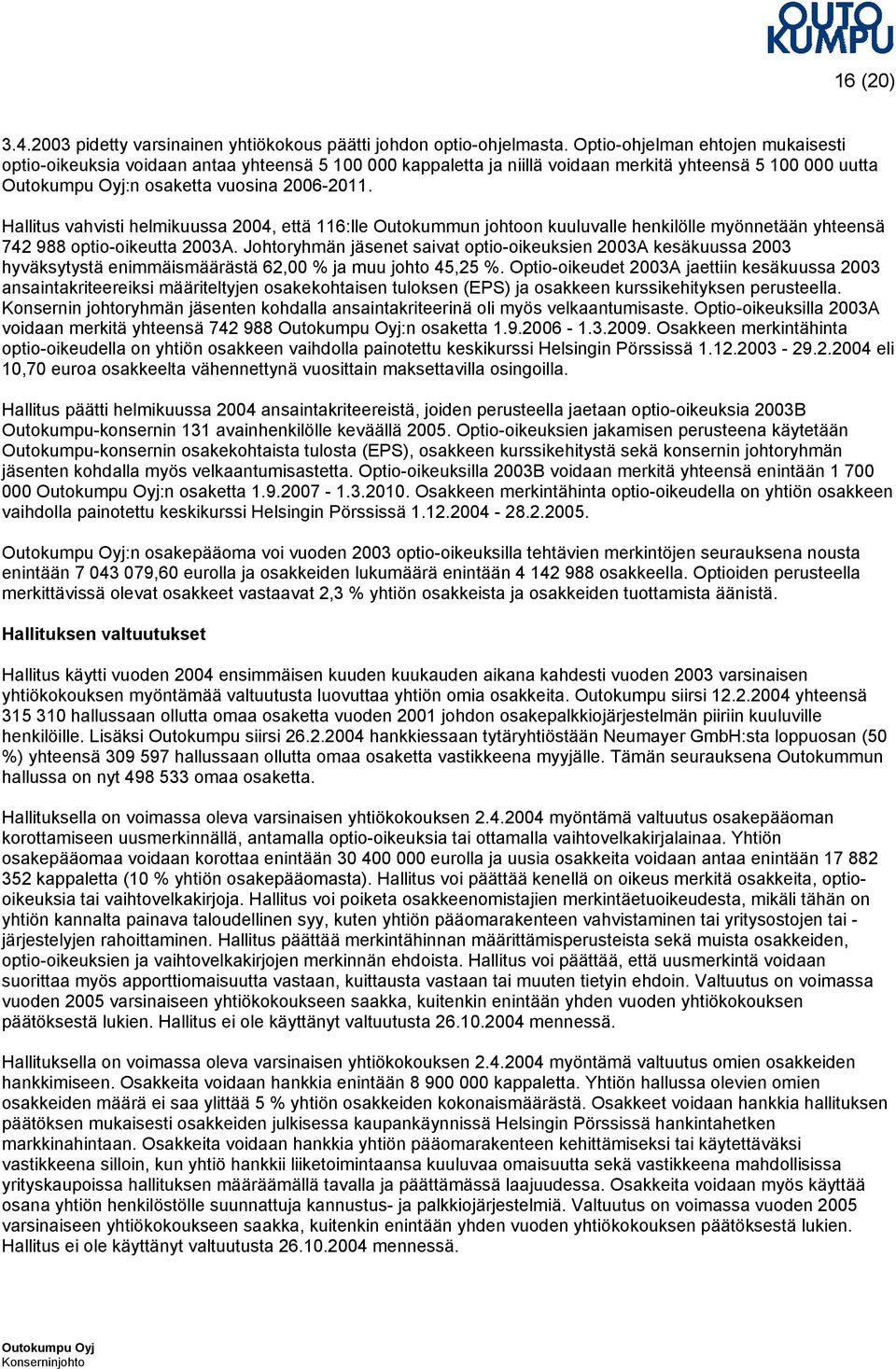 Hallitus vahvisti helmikuussa 2004, että 116:lle Outokummun johtoon kuuluvalle henkilölle myönnetään yhteensä 742 988 optio-oikeutta 2003A.