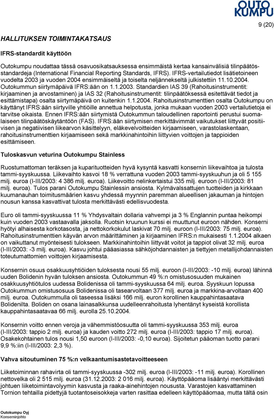 ja vuoden 2004 ensimmäiseltä ja toiselta neljännekseltä julkistettiin 11.10.2004. Outokummun siirtymäpäivä IFRS:ään on 1.1.2003.