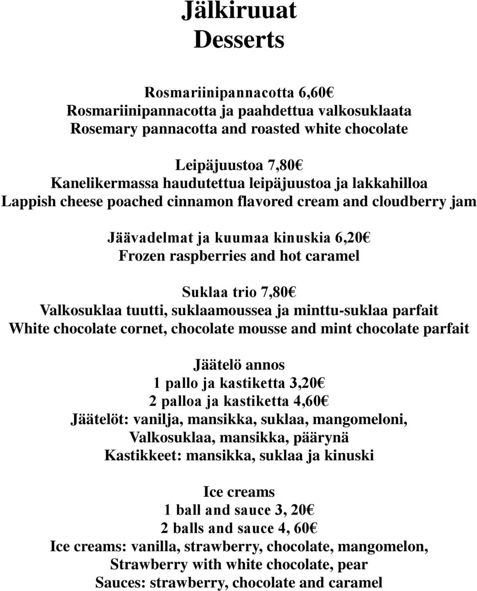 tuutti, suklaamoussea ja minttu-suklaa parfait White chocolate cornet, chocolate mousse and mint chocolate parfait Jäätelö annos 1 pallo ja kastiketta 3,20 2 palloa ja kastiketta 4,60 Jäätelöt: