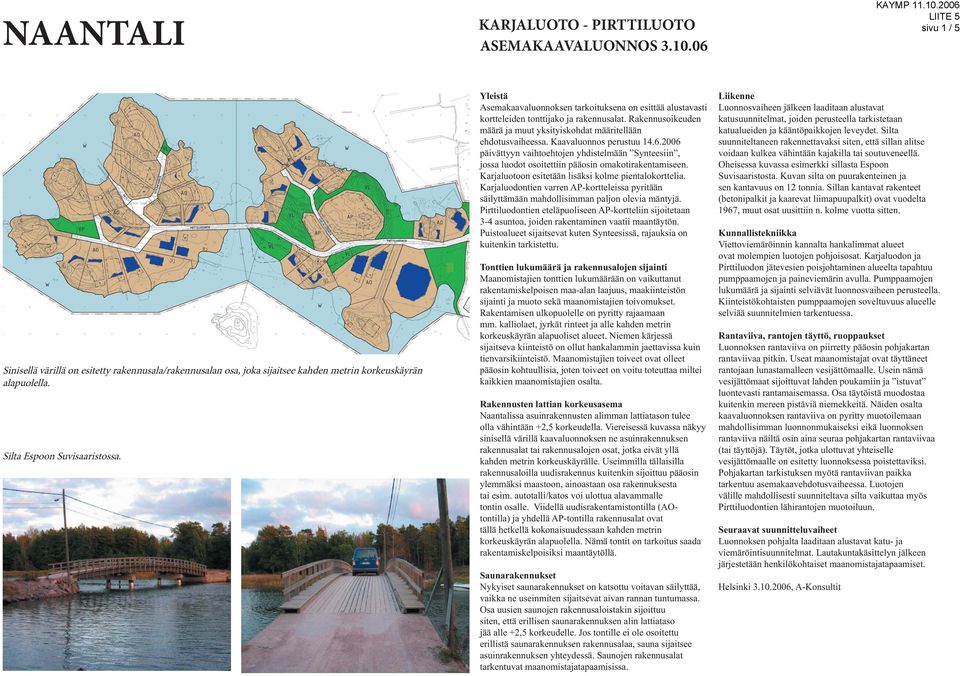 2006 päivättyyn vaihtoehtojen yhditelmään Synteeiin, joa odot ooitettiin pääoin omakotirakentamieen. Karjaotoon eitetään liäki kolme pientalokorttelia.