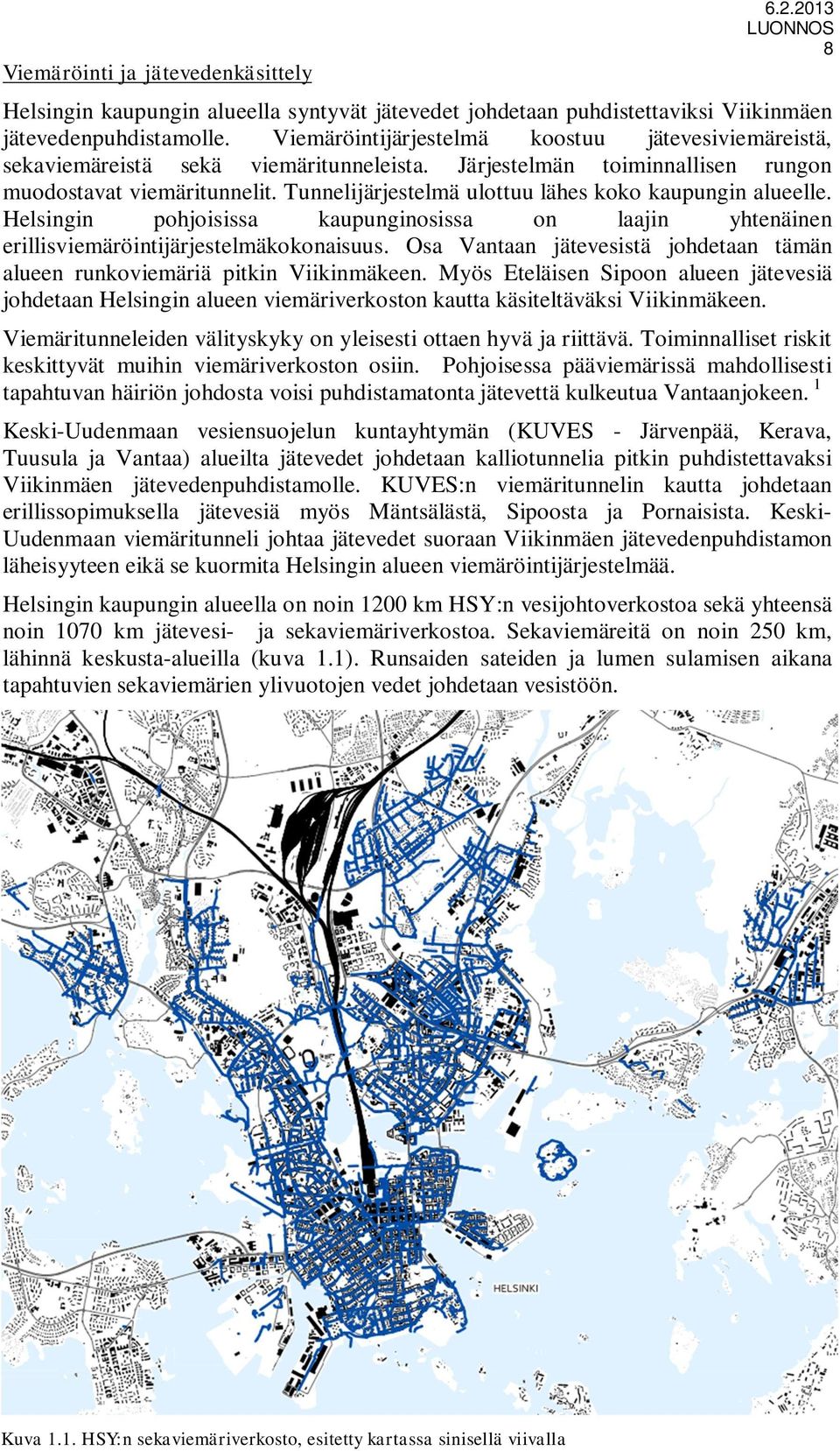 Tunnelijärjestelmä ulottuu lähes koko kaupungin alueelle. Helsingin pohjoisissa kaupunginosissa on laajin yhtenäinen erillisviemäröintijärjestelmäkokonaisuus.