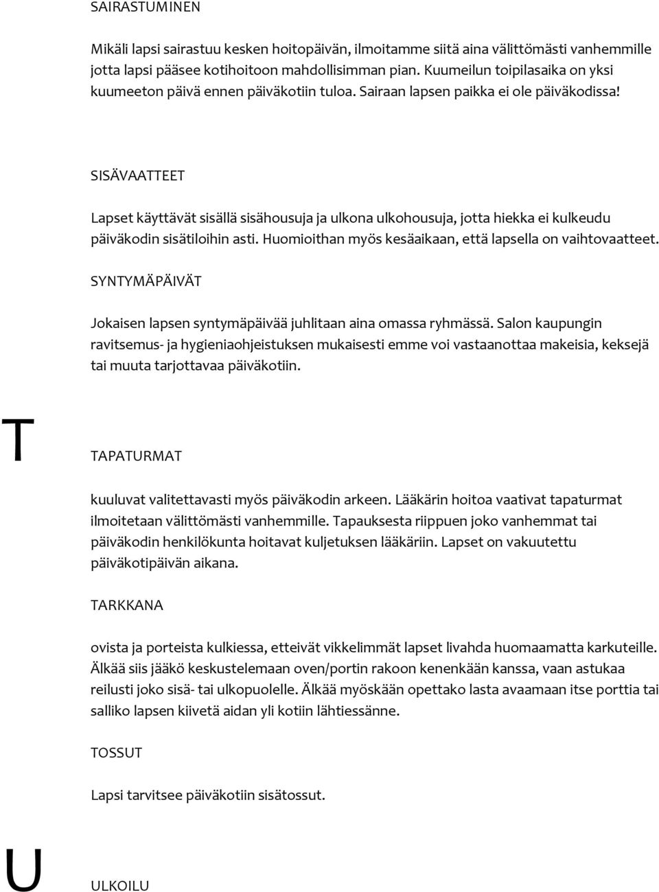 SISÄVAATTEET Lapset käyttävät sisällä sisähousuja ja ulkona ulkohousuja, jotta hiekka ei kulkeudu päiväkodin sisätiloihin asti. Huomioithan myös kesäaikaan, että lapsella on vaihtovaatteet.