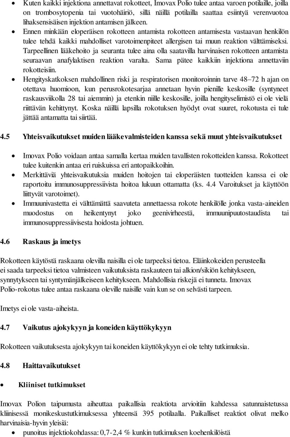 Ennen minkään eloperäisen rokotteen antamista rokotteen antamisesta vastaavan henkilön tulee tehdä kaikki mahdolliset varotoimenpiteet allergisen tai muun reaktion välttämiseksi.