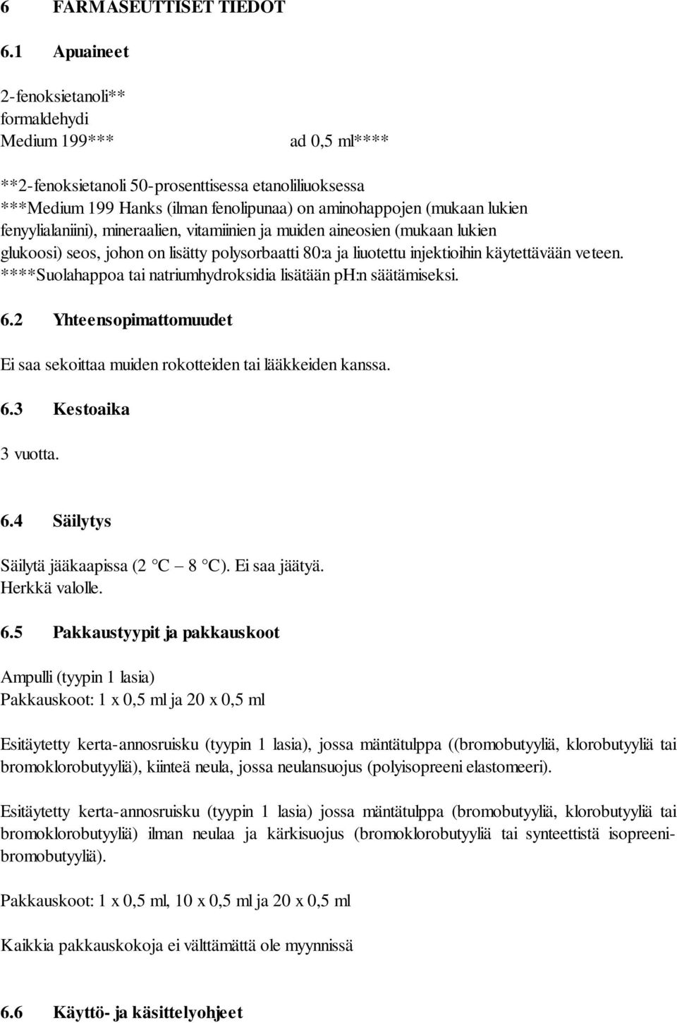 fenyylialaniini), mineraalien, vitamiinien ja muiden aineosien (mukaan lukien glukoosi) seos, johon on lisätty polysorbaatti 80:a ja liuotettu injektioihin käytettävään veteen.