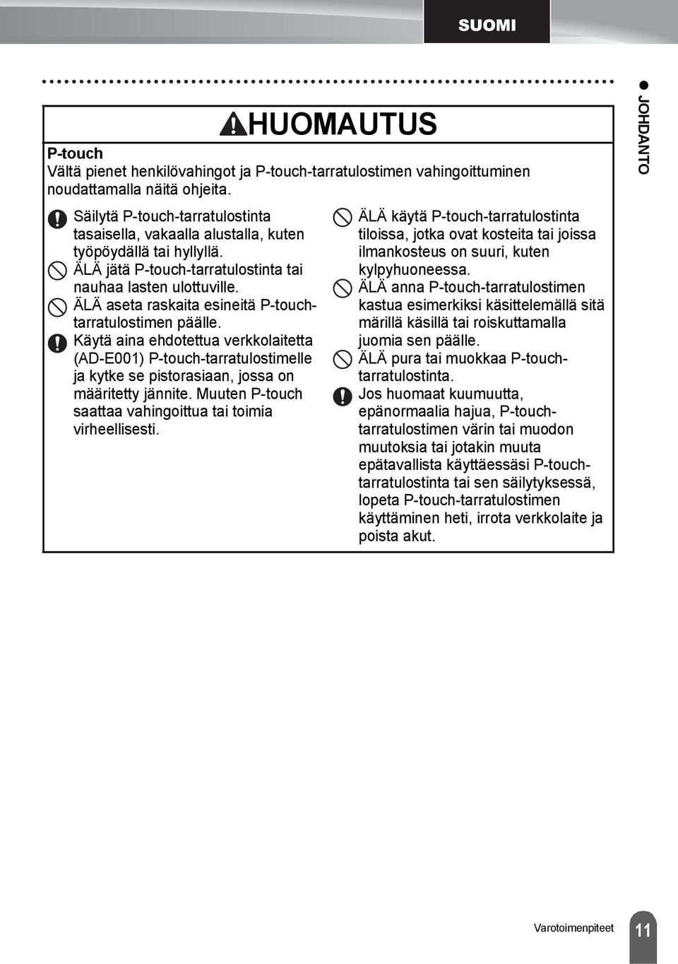 ÄLÄ aseta raskaita esineitä P-touchtarratulostimen päälle. Käytä aina ehdotettua verkkolaitetta (AD-E00) P-touch-tarratulostimelle ja kytke se pistorasiaan, jossa on määritetty jännite.