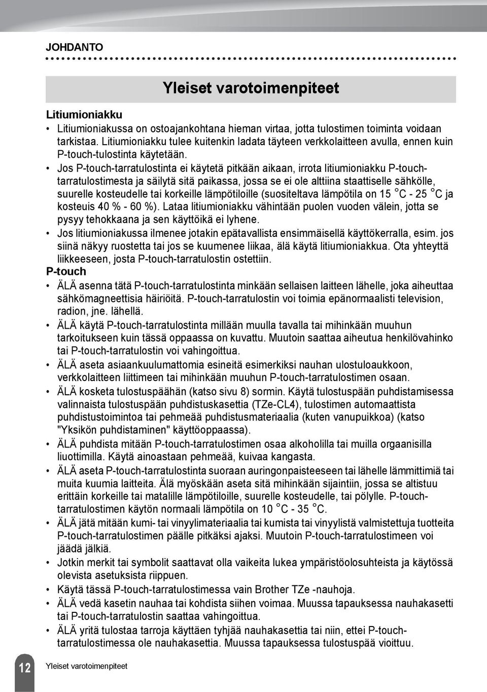 Jos P-touch-tarratulostinta ei käytetä pitkään aikaan, irrota litiumioniakku P-touchtarratulostimesta ja säilytä sitä paikassa, jossa se ei ole alttiina staattiselle sähkölle, suurelle kosteudelle