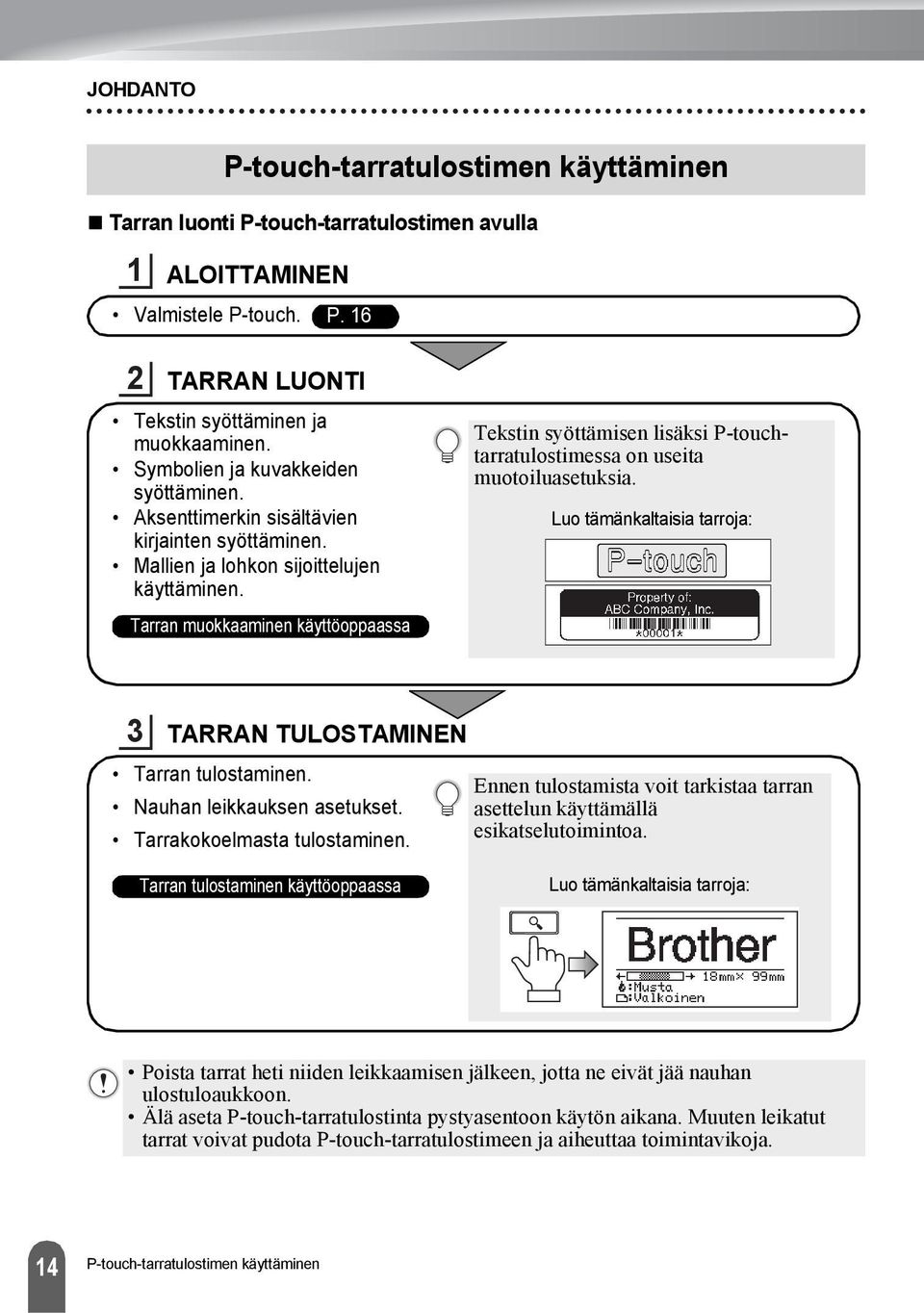 Tarran muokkaaminen käyttöoppaassa Tekstin syöttämisen lisäksi P-touchtarratulostimessa on useita muotoiluasetuksia. Luo tämänkaltaisia tarroja: TARRAN TULOSTAMINEN Tarran tulostaminen.