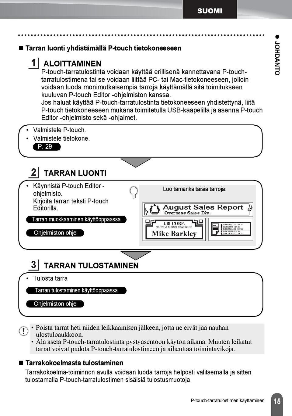 Jos haluat käyttää P-touch-tarratulostinta tietokoneeseen yhdistettynä, liitä P-touch tietokoneeseen mukana toimitetulla USB-kaapelilla ja asenna P-touch Editor -ohjelmisto sekä -ohjaimet.
