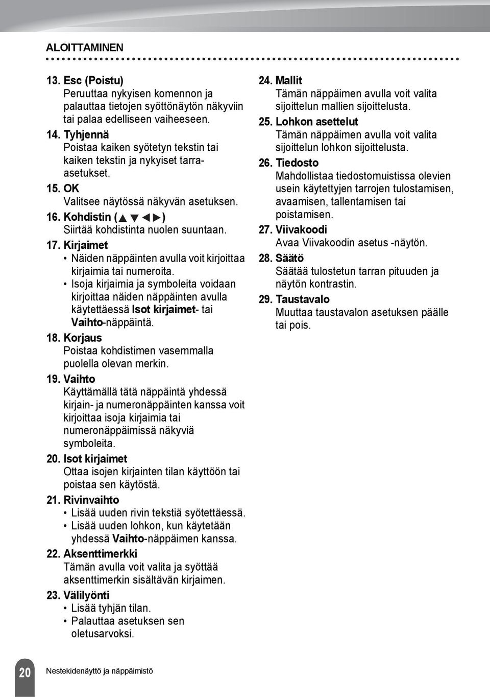 Kirjaimet Näiden näppäinten avulla voit kirjoittaa kirjaimia tai numeroita. Isoja kirjaimia ja symboleita voidaan kirjoittaa näiden näppäinten avulla käytettäessä Isot kirjaimet- tai Vaihto-näppäintä.