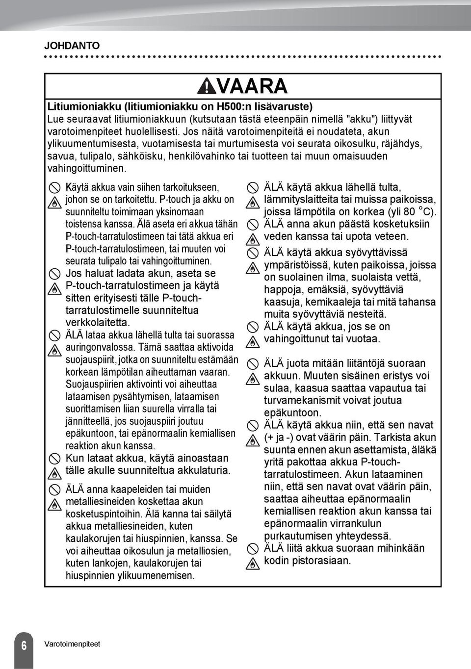 omaisuuden vahingoittuminen. Käytä akkua vain siihen tarkoitukseen, johon se on tarkoitettu. P-touch ja akku on suunniteltu toimimaan yksinomaan toistensa kanssa.