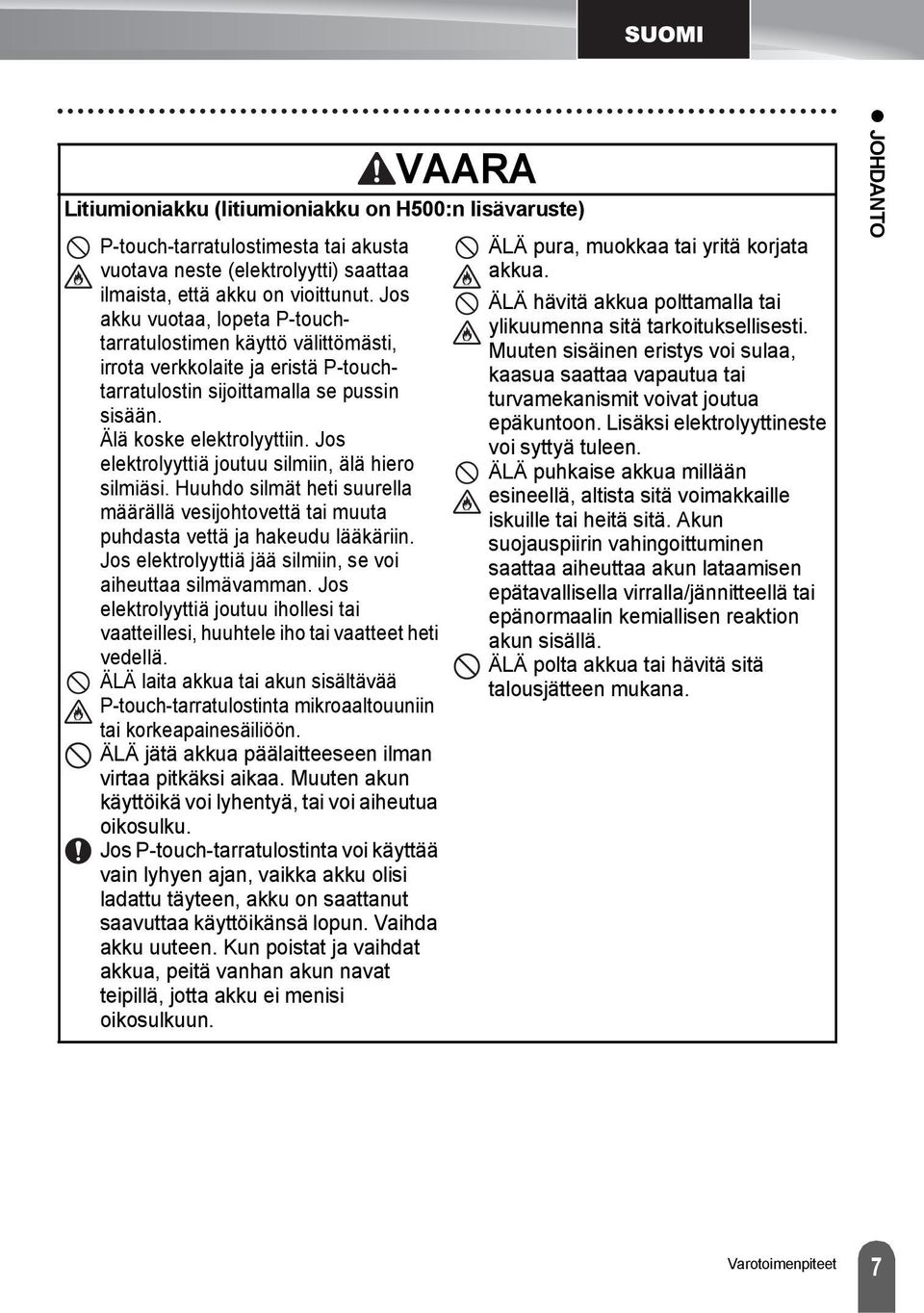 Jos elektrolyyttiä joutuu silmiin, älä hiero silmiäsi. Huuhdo silmät heti suurella määrällä vesijohtovettä tai muuta puhdasta vettä ja hakeudu lääkäriin.