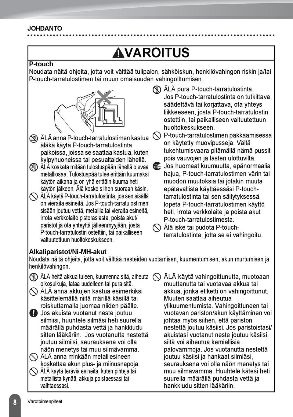 ÄLÄ kosketa mitään tulostuspään lähellä olevaa metalliosaa. Tulostuspää tulee erittäin kuumaksi käytön aikana ja on yhä erittäin kuuma heti käytön jälkeen. Älä koske siihen suoraan käsin.
