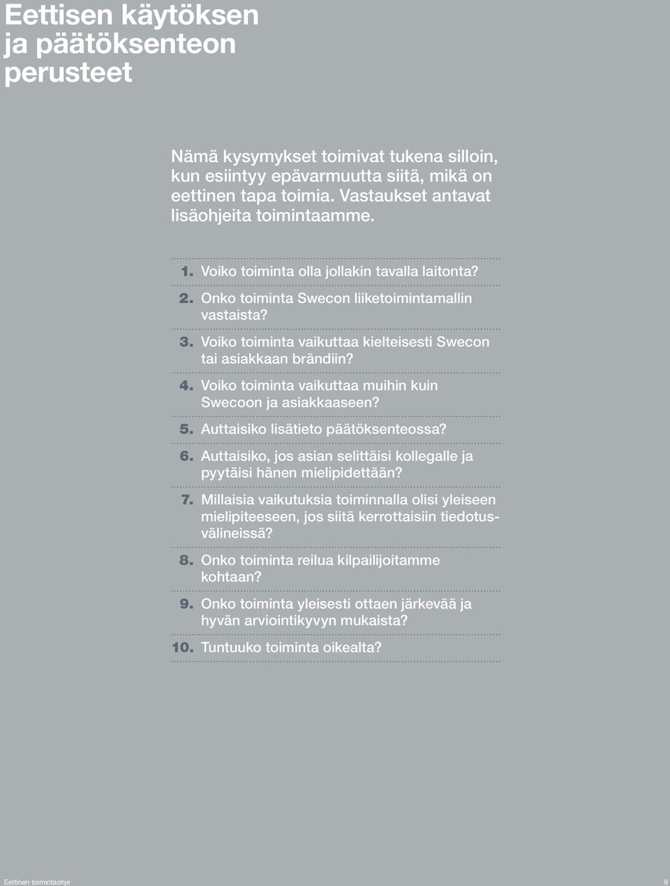 Voiko toiminta vaikuttaa muihin kuin Swecoon ja asiakkaaseen? 5. Auttaisiko lisätieto päätöksenteossa? 6. Auttaisiko, jos asian selittäisi kollegalle ja pyytäisi hänen mielipidettään? 7.