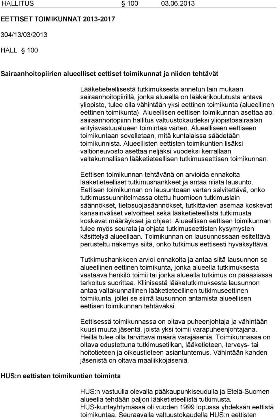 tutkimuksesta annetun lain mukaan sairaanhoitopiirillä, jonka alueella on lääkärikoulutusta antava yliopisto, tulee olla vähintään yksi eettinen toimikunta (alueellinen eettinen toimikunta).