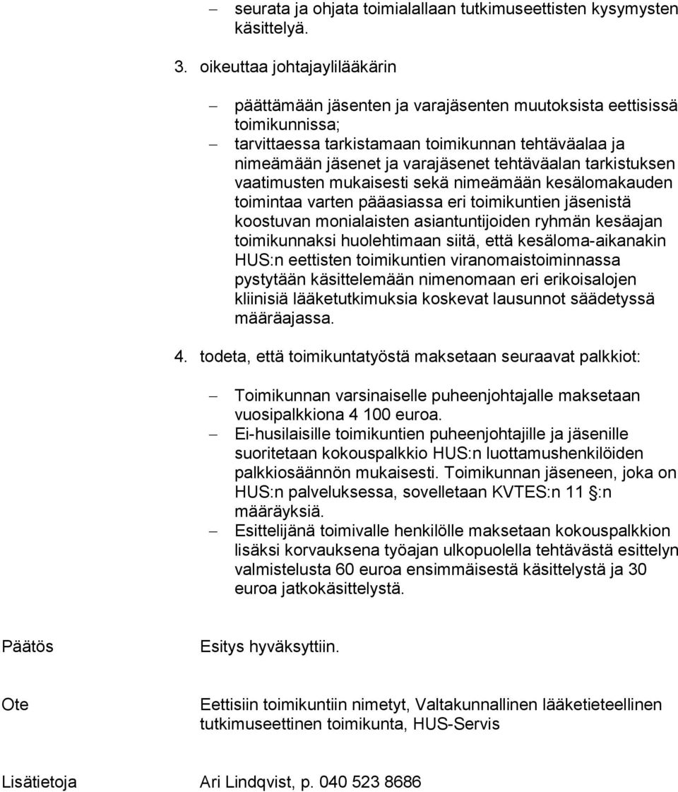 tehtäväalan tarkistuksen vaatimusten mukaisesti sekä nimeämään kesälomakauden toimintaa varten pääasiassa eri toimikuntien jäsenistä koostuvan monialaisten asiantuntijoiden ryhmän kesäajan
