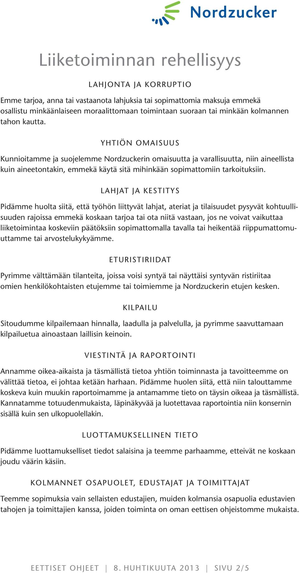 YHTIÖN OMAISUUS Kunnioitamme ja suojelemme Nordzuckerin omaisuutta ja varallisuutta, niin aineellista kuin aineetontakin, emmekä käytä sitä mihinkään sopimattomiin tarkoituksiin.