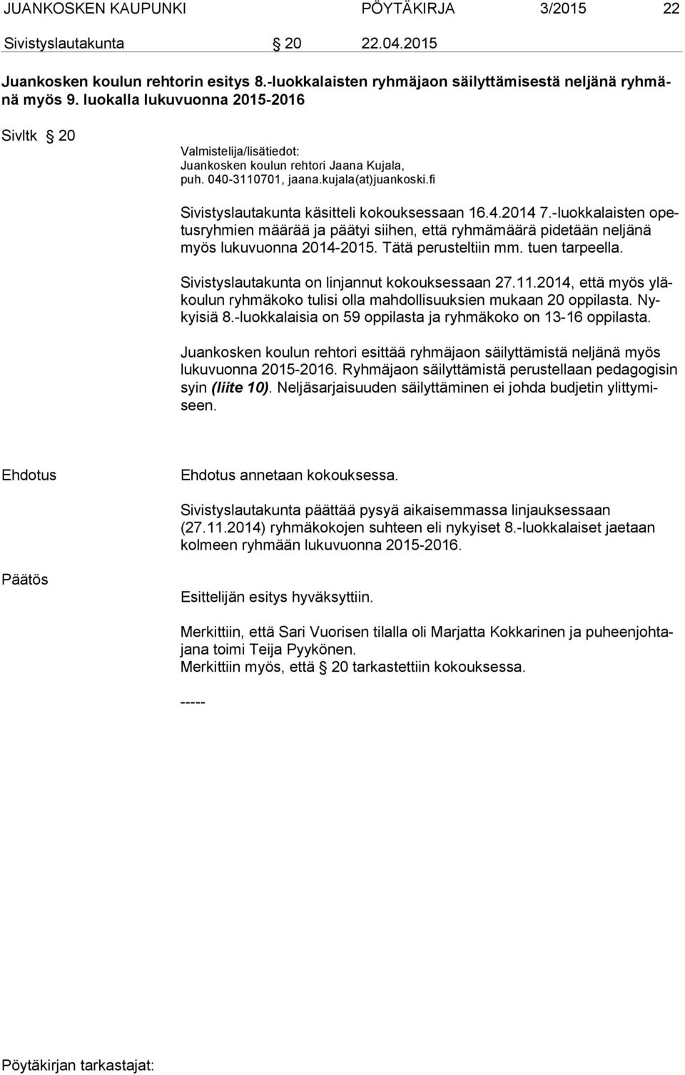 -luokkalaisten opetusryhmien määrää ja päätyi siihen, että ryhmämäärä pidetään neljänä myös lukuvuonna 2014-2015. Tätä perusteltiin mm. tuen tarpeella.