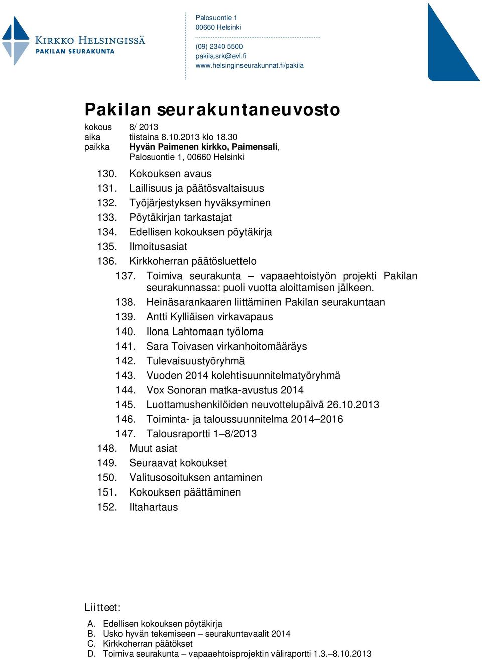 Edellisen kokouksen pöytäkirja 135. Ilmoitusasiat 136. Kirkkoherran päätösluettelo 137. Toimiva seurakunta vapaaehtoistyön projekti Pakilan seurakunnassa: puoli vuotta aloittamisen jälkeen. 138.