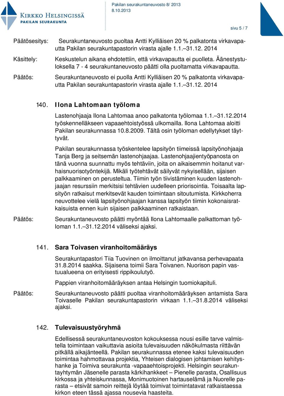 Seurakuntaneuvosto ei puolla Antti Kylliäisen 20 % palkatonta virkavapautta Pakilan seurakuntapastorin virasta ajalle 1.1. 31.12. 2014 140.