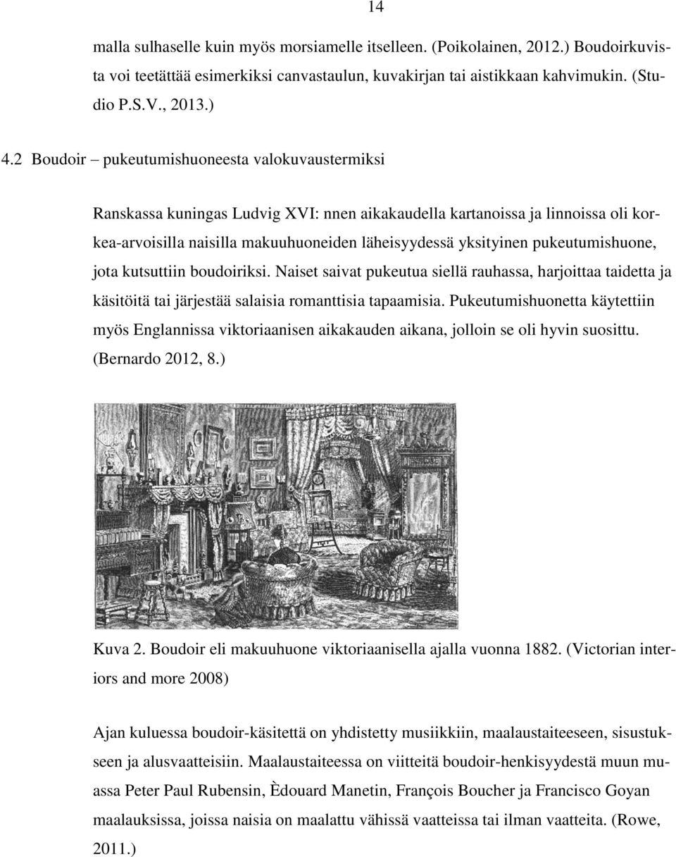 pukeutumishuone, jota kutsuttiin boudoiriksi. Naiset saivat pukeutua siellä rauhassa, harjoittaa taidetta ja käsitöitä tai järjestää salaisia romanttisia tapaamisia.