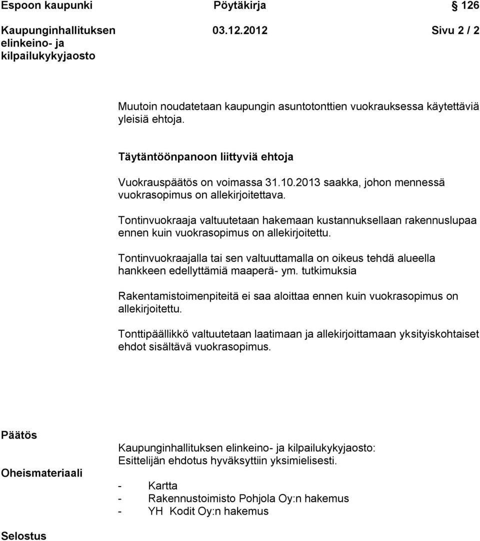 Tontinvuokraajalla tai sen valtuuttamalla on oikeus tehdä alueella hankkeen edellyttämiä maaperä- ym. tutkimuksia Rakentamistoimenpiteitä ei saa aloittaa ennen kuin vuokrasopimus on allekirjoitettu.