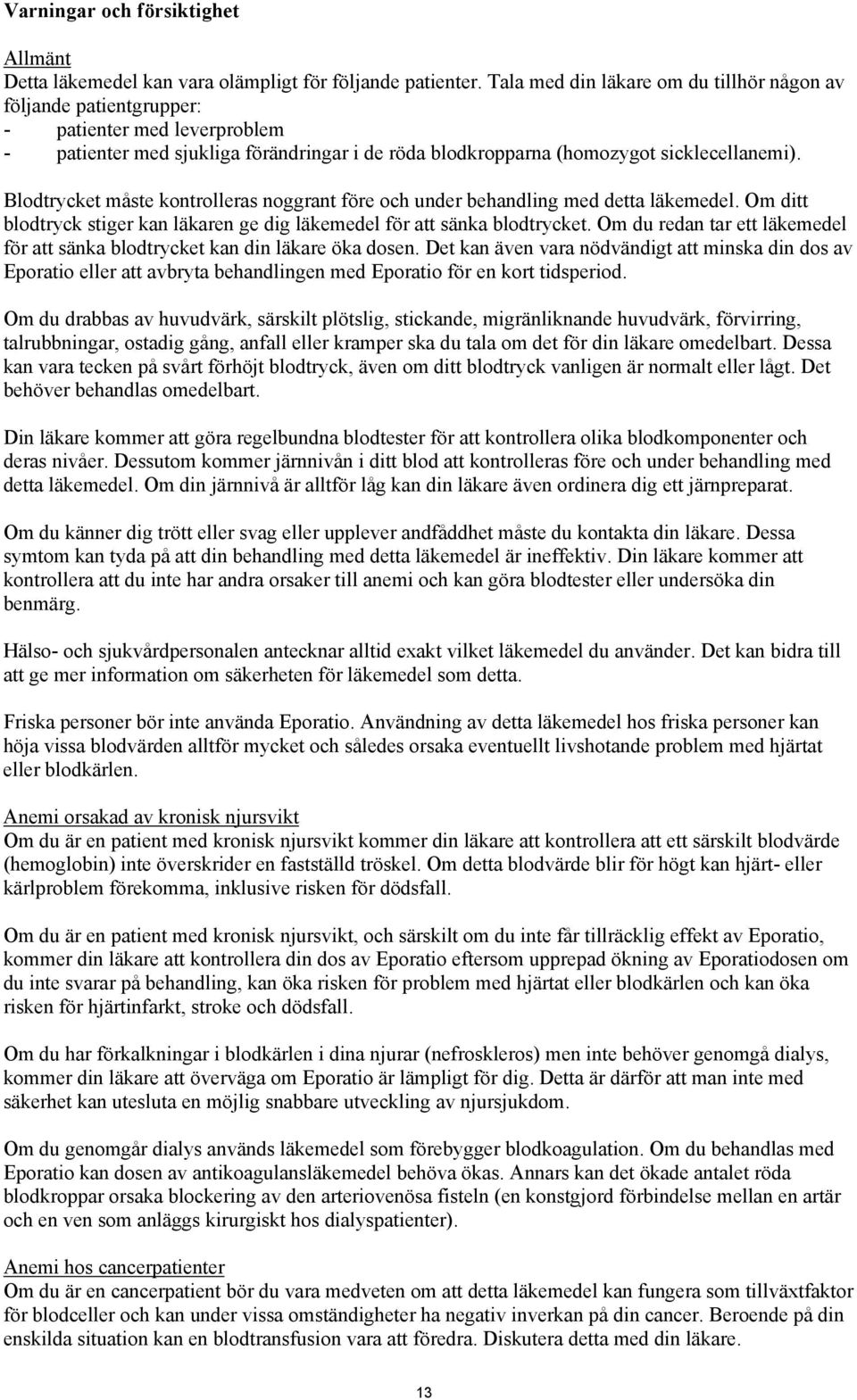 Blodtrycket måste kontrolleras noggrant före och under behandling med detta läkemedel. Om ditt blodtryck stiger kan läkaren ge dig läkemedel för att sänka blodtrycket.