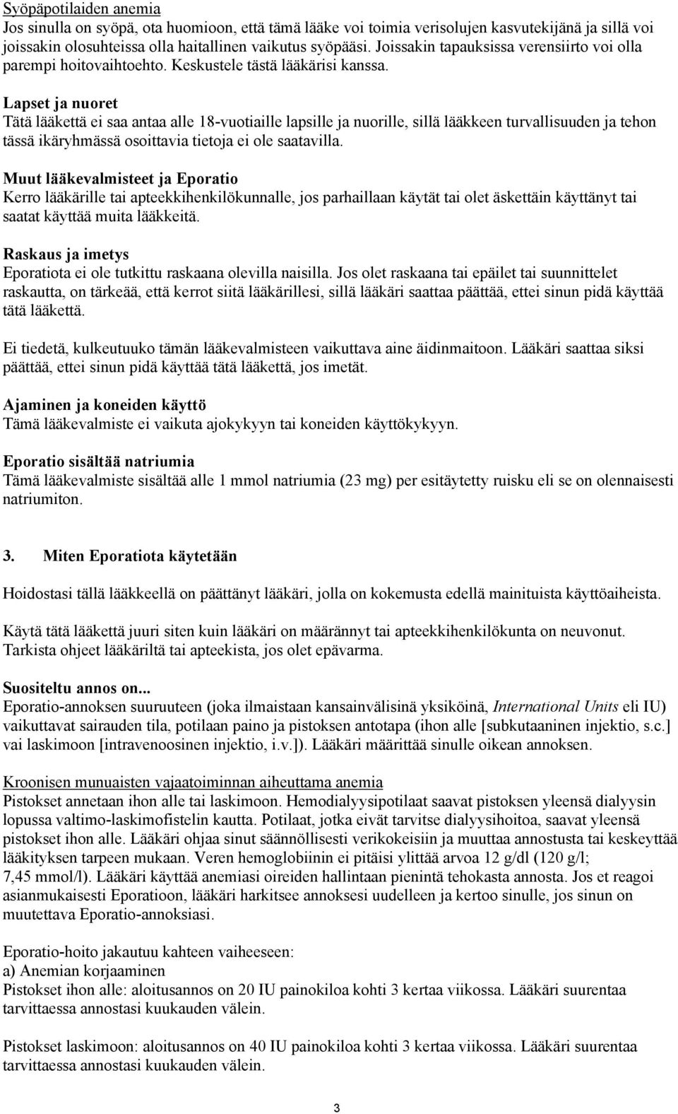 Lapset ja nuoret Tätä lääkettä ei saa antaa alle 18-vuotiaille lapsille ja nuorille, sillä lääkkeen turvallisuuden ja tehon tässä ikäryhmässä osoittavia tietoja ei ole saatavilla.