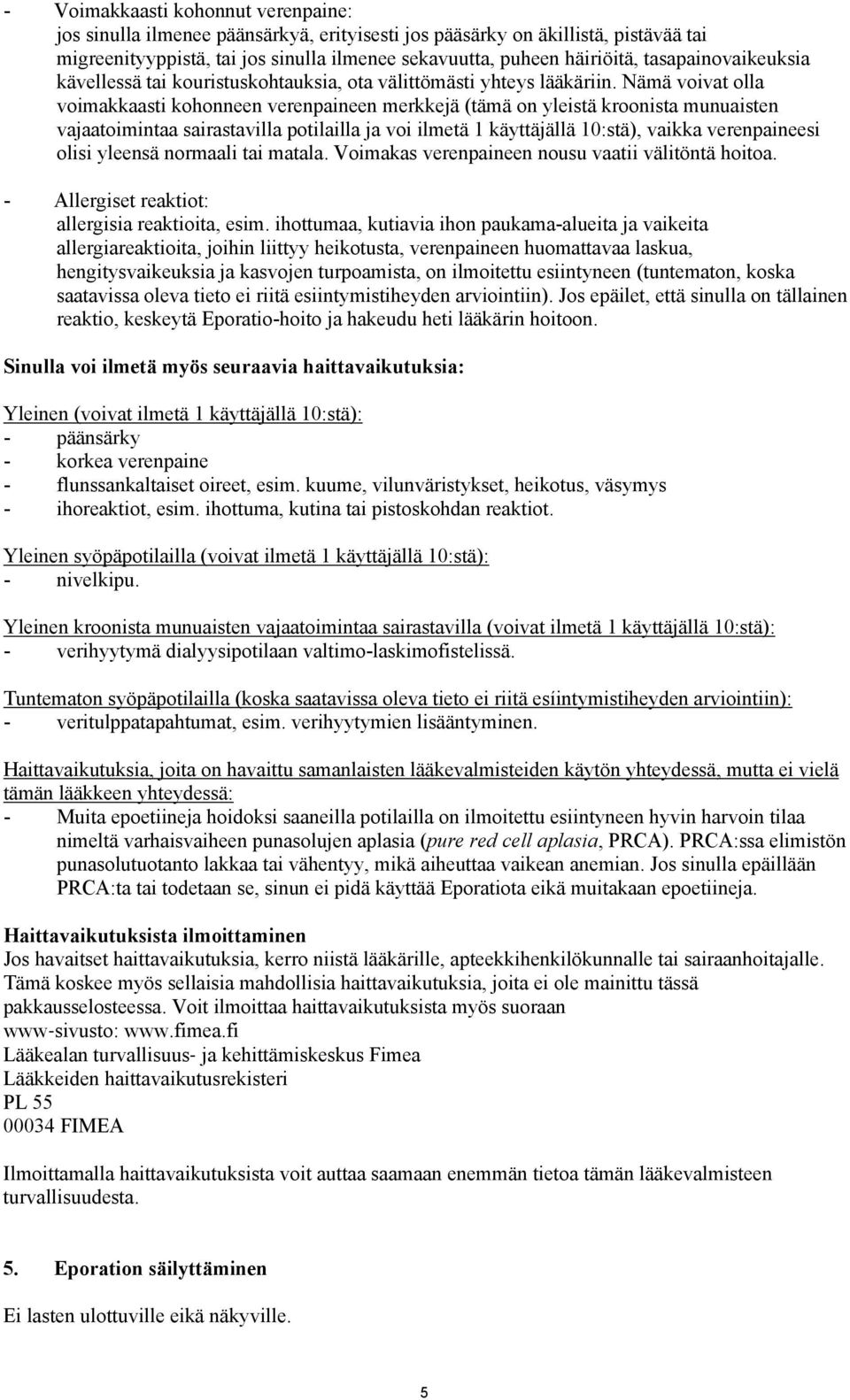 Nämä voivat olla voimakkaasti kohonneen verenpaineen merkkejä (tämä on yleistä kroonista munuaisten vajaatoimintaa sairastavilla potilailla ja voi ilmetä 1 käyttäjällä 10:stä), vaikka verenpaineesi