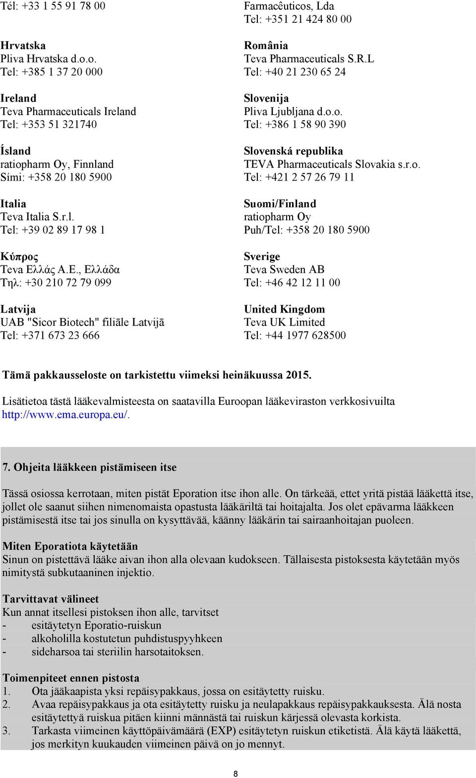 Ε., Ελλάδα Τηλ: +30 210 72 79 099 Latvija UAB "Sicor Biotech" filiāle Latvijā Tel: +371 673 23 666 Farmacêuticos, Lda Tel: +351 21 424 80 00 România Teva Pharmaceuticals S.R.L Tel: +40 21 230 65 24 Slovenija Pliva Ljubljana d.
