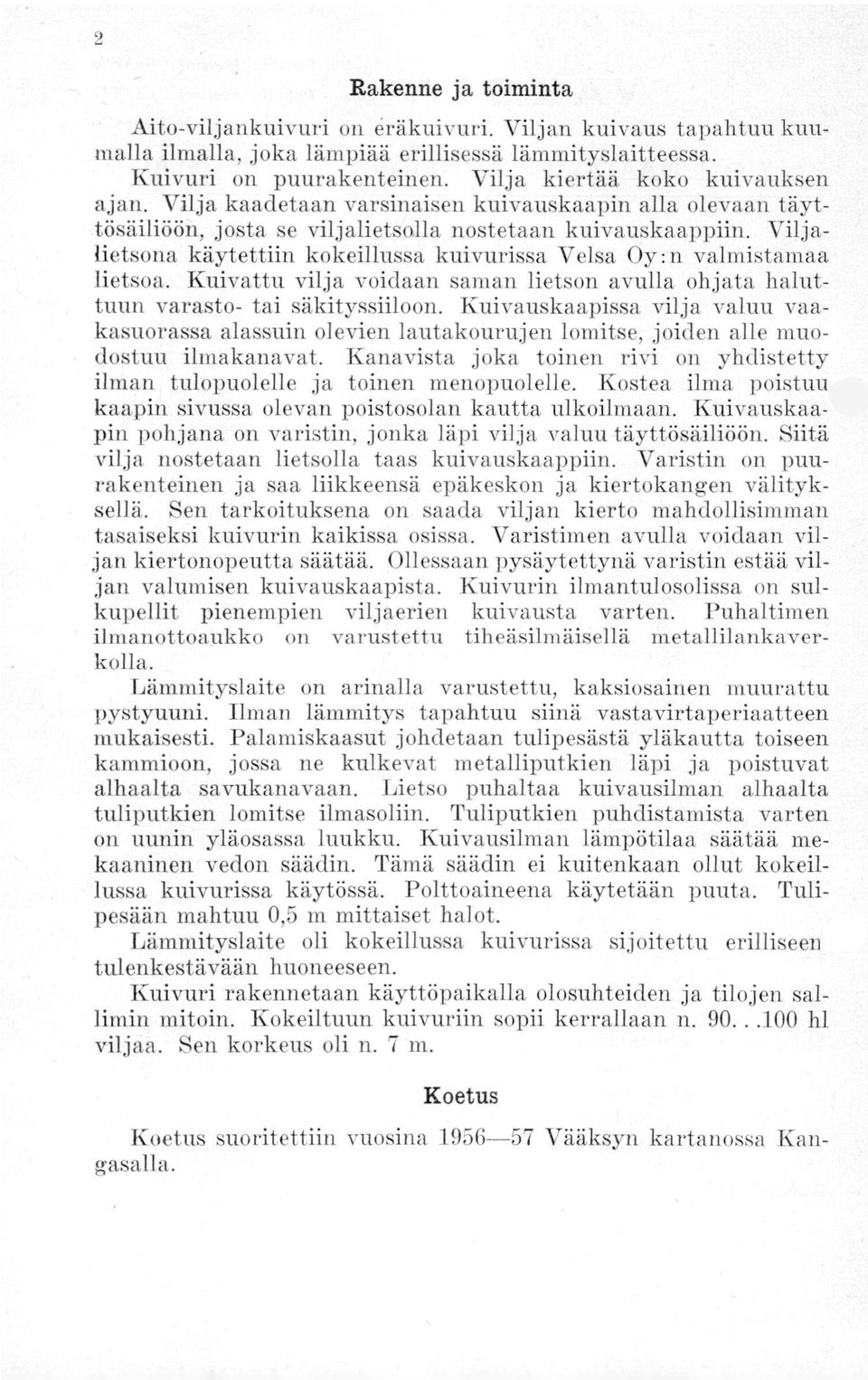 Viljalietsona käytettiin kokeillussa kuivurissa Velsa Oy:n valmistamaa lietsoa. Kuivattu vilja voidaan saman lietson avulla ohjata haluttuun varasto- tai säkityssiiloon.