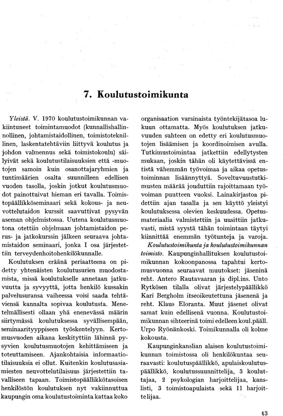 säilyivät sekä koulutustilaisuuksien että -muotojen samoin kuin osanottajaryhmien ja tuntimäärien osalta suunnilleen edellisen vuoden tasolla, joskin jotkut koulutusmuodot painottuivat hieman eri