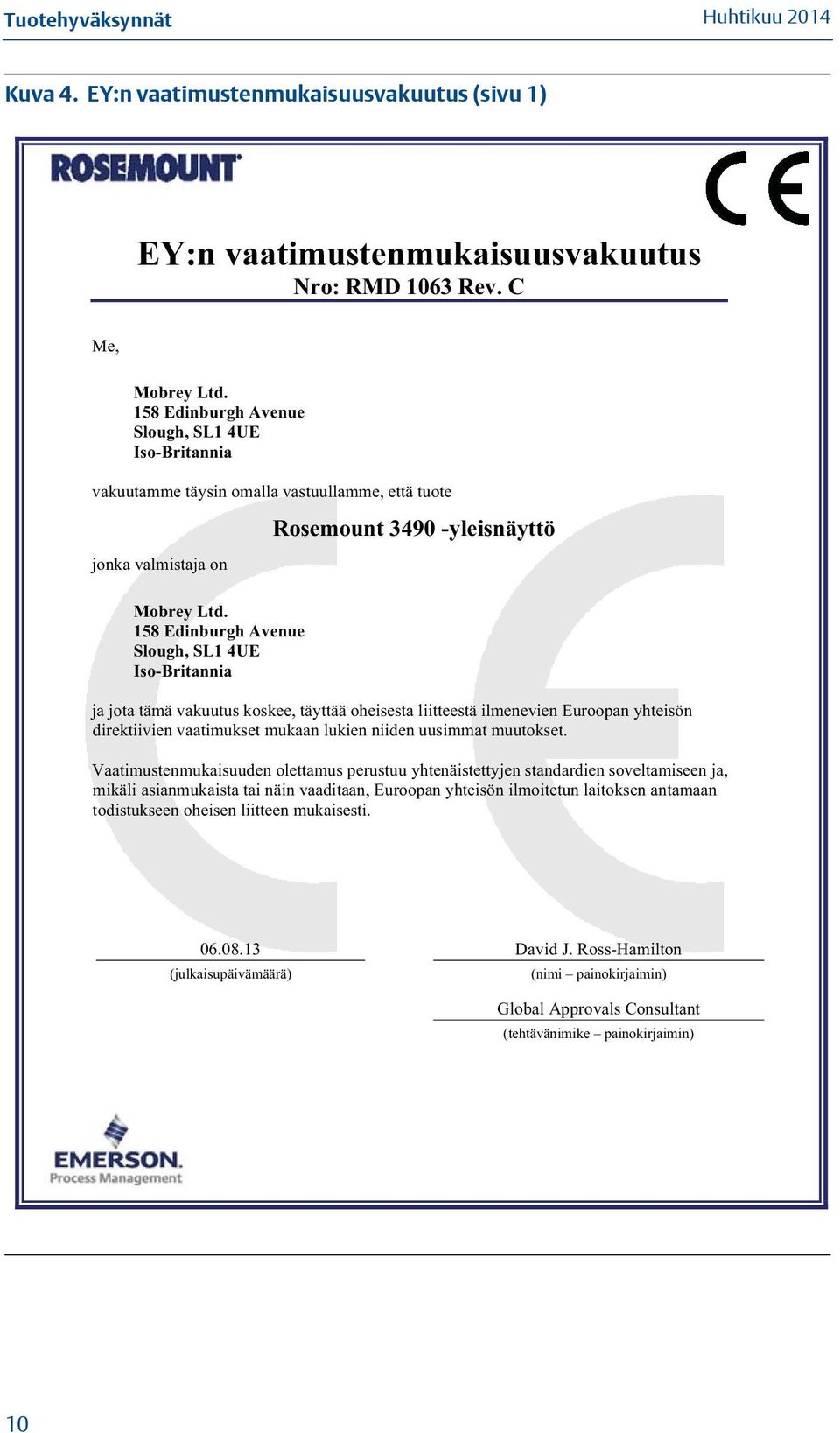 158 Edinburgh Avenue Slough, SL1 4UE Iso-Britannia Rosemount 3490 -yleisnäyttö ja jota tämä vakuutus koskee, täyttää oheisesta liitteestä ilmenevien Euroopan yhteisön direktiivien vaatimukset mukaan