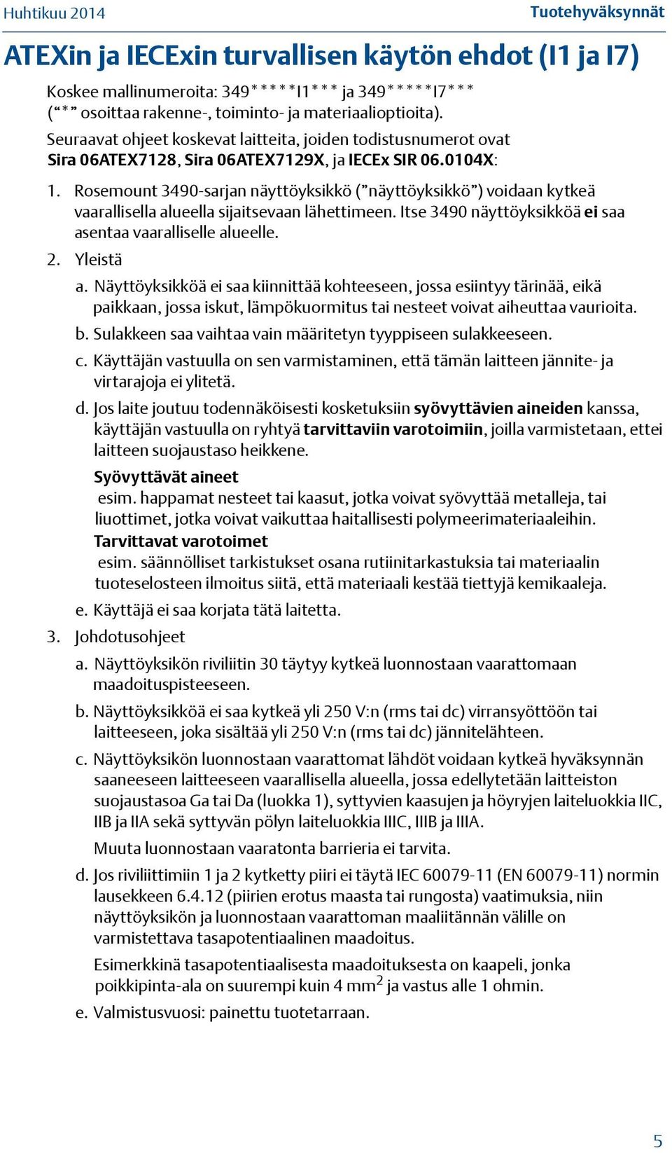 Rosemount 3490-sarjan näyttöyksikkö ( näyttöyksikkö ) voidaan kytkeä vaarallisella alueella sijaitsevaan lähettimeen. Itse 3490 näyttöyksikköä ei saa asentaa vaaralliselle alueelle. 2. Yleistä a.