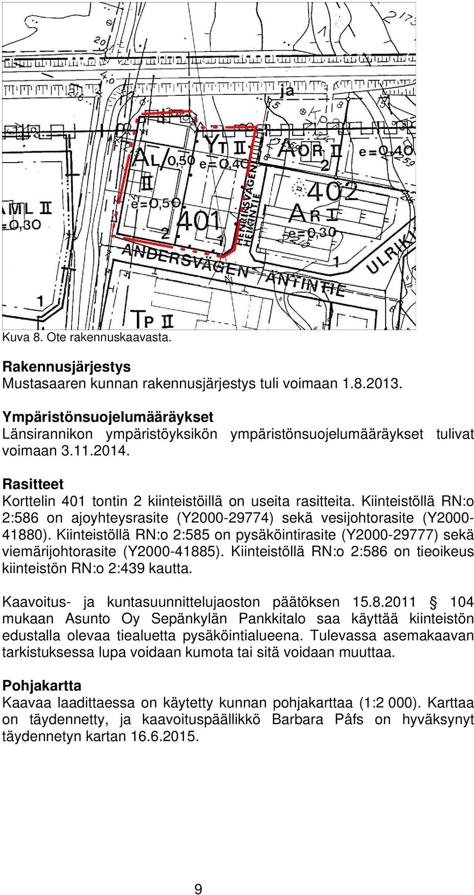 Kiinteistöllä RN:o 2:586 on ajoyhteysrasite (Y2000-29774) sekä vesijohtorasite (Y2000-41880). Kiinteistöllä RN:o 2:585 on pysäköintirasite (Y2000-29777) sekä viemärijohtorasite (Y2000-41885).