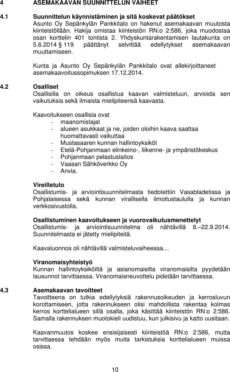 Kunta ja Asunto Oy Sepänkylän Pankkitalo ovat allekirjoittaneet asemakaavoitussopimuksen 17.12.2014. 4.