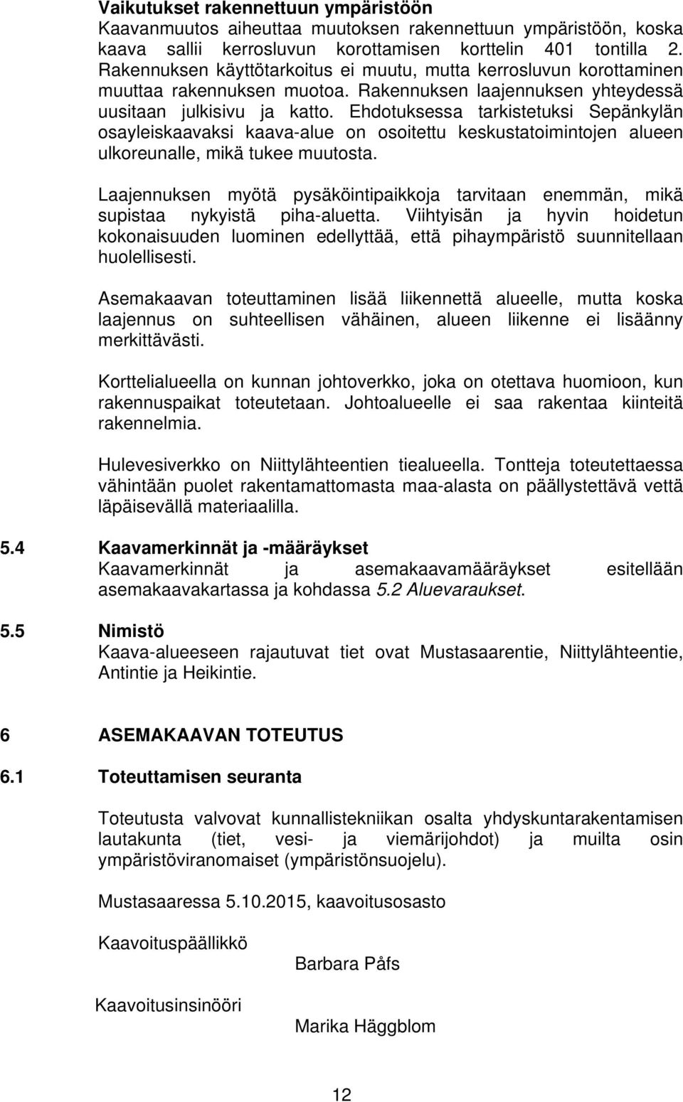 Ehdotuksessa tarkistetuksi Sepänkylän osayleiskaavaksi kaava-alue on osoitettu keskustatoimintojen alueen ulkoreunalle, mikä tukee muutosta.
