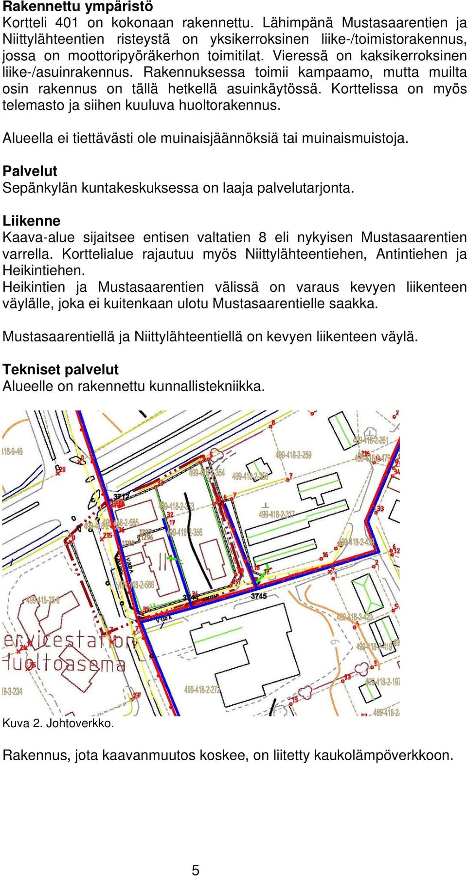 Korttelissa on myös telemasto ja siihen kuuluva huoltorakennus. Alueella ei tiettävästi ole muinaisjäännöksiä tai muinaismuistoja. Palvelut Sepänkylän kuntakeskuksessa on laaja palvelutarjonta.