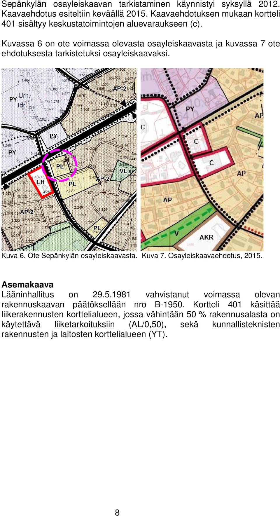 Kuvassa 6 on ote voimassa olevasta osayleiskaavasta ja kuvassa 7 ote ehdotuksesta tarkistetuksi osayleiskaavaksi. Kuva 6. Ote Sepänkylän osayleiskaavasta. Kuva 7.