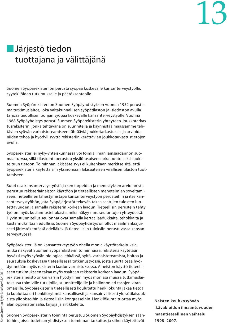 Vuonna 1968 Syöpäyhdistys perusti Suomen Syöpärekisterin yhteyteen Joukkotarkastusrekisterin, jonka tehtävänä on suunnitella ja käynnistää maassamme tehtävien syövän varhaistoteamiseen tähtääviä