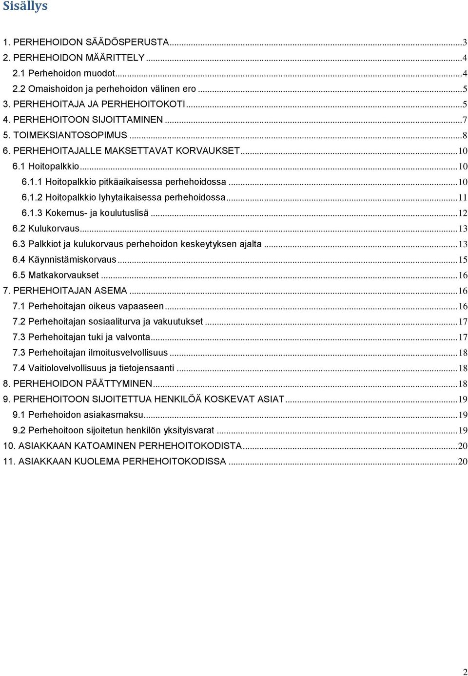 .. 11 6.1.3 Kokemus- ja koulutuslisä... 12 6.2 Kulukorvaus... 13 6.3 Palkkiot ja kulukorvaus perhehoidon keskeytyksen ajalta... 13 6.4 Käynnistämiskorvaus... 15 6.5 Matkakorvaukset... 16 7.