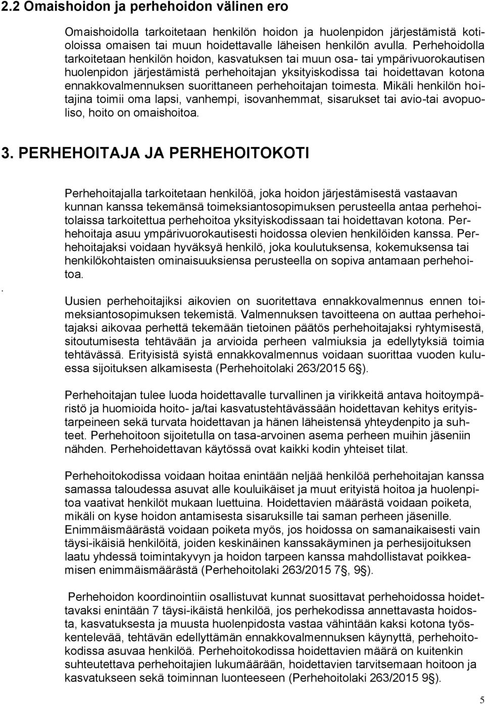 suorittaneen perhehoitajan toimesta. Mikäli henkilön hoitajina toimii oma lapsi, vanhempi, isovanhemmat, sisarukset tai avio-tai avopuoliso, hoito on omaishoitoa. 3. PERHEHOITAJA JA PERHEHOITOKOTI.