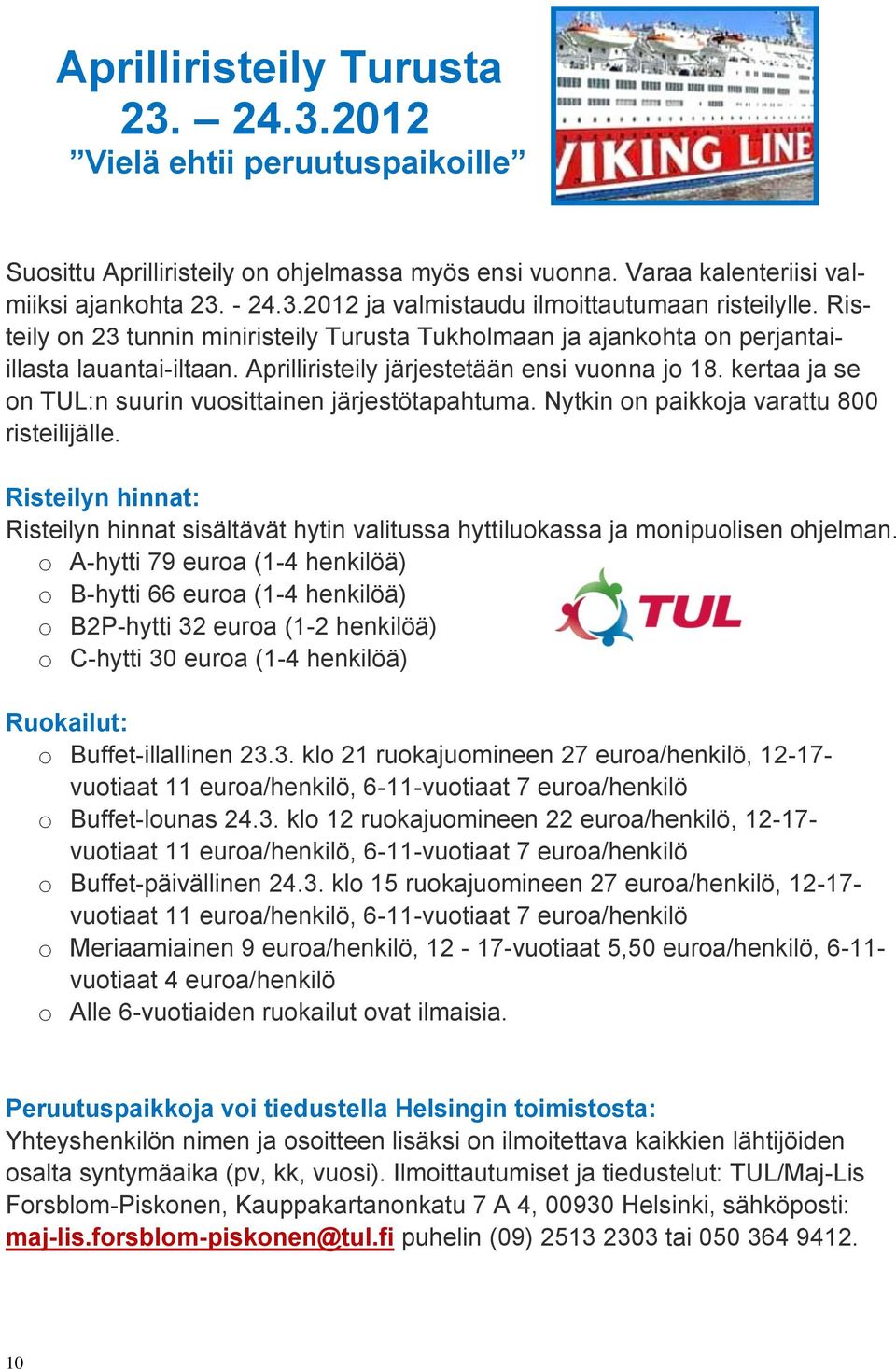 kertaa ja se on TUL:n suurin vuosittainen järjestötapahtuma. Nytkin on paikkoja varattu 800 risteilijälle.