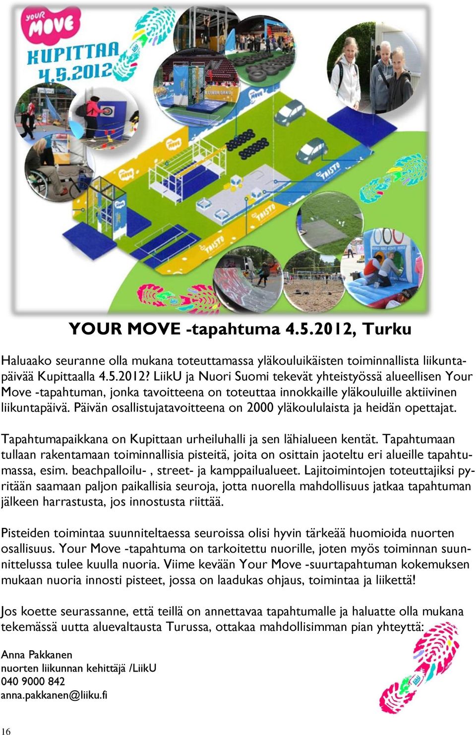 Tapahtumaan tullaan rakentamaan toiminnallisia pisteitä, joita on osittain jaoteltu eri alueille tapahtumassa, esim. beachpalloilu-, street- ja kamppailualueet.