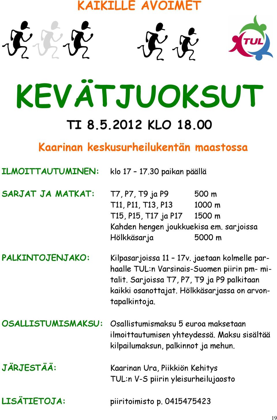 sarjoissa Hölkkäsarja 5000 m PALKINTOJENJAKO: Kilpasarjoissa 11 17v. jaetaan kolmelle parhaalle TUL:n Varsinais-Suomen piirin pm- mitalit.