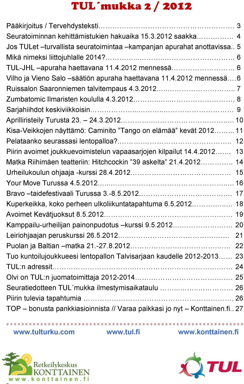 3.2012.... 7 Zumbatomic Ilmaristen koululla 4.3.2012..... 8 Sarjahiihdot keskiviikkoisin..... 9 Aprilliristeily Turusta 23. 24.3.2012.... 10 Kisa-Veikkojen näyttämö: Caminito Tango on elämää kevät 2012.