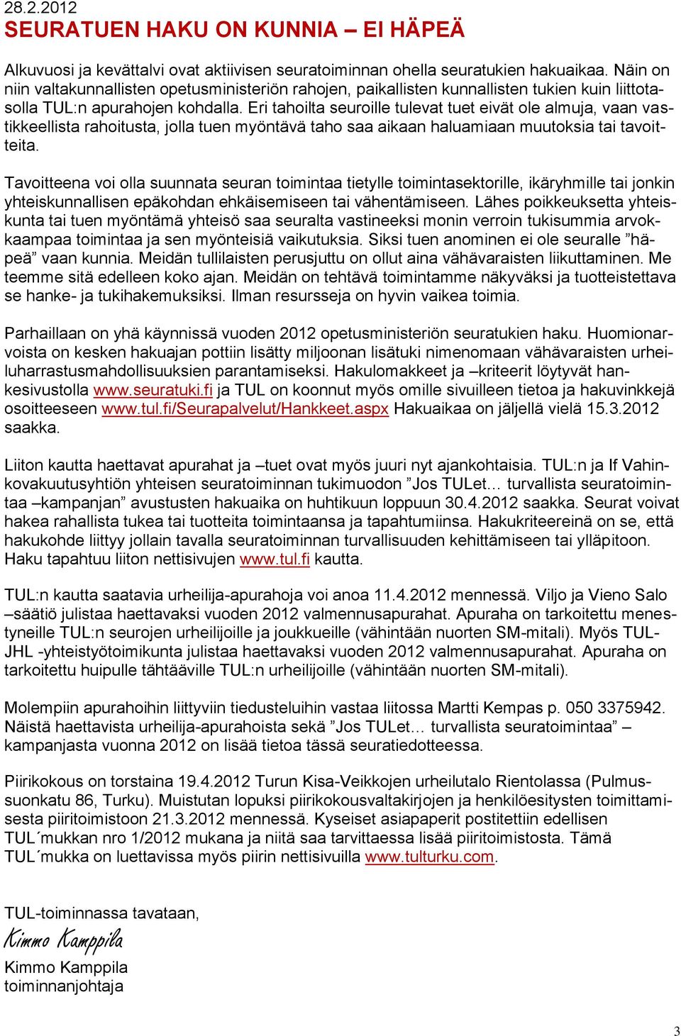 Eri tahoilta seuroille tulevat tuet eivät ole almuja, vaan vastikkeellista rahoitusta, jolla tuen myöntävä taho saa aikaan haluamiaan muutoksia tai tavoitteita.