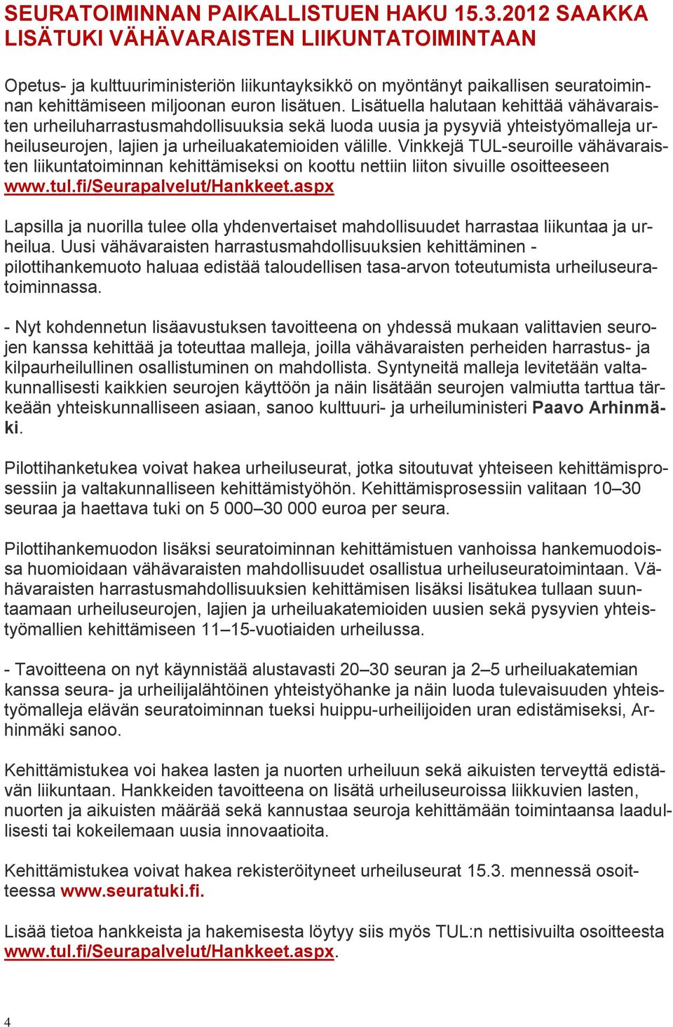 Lisätuella halutaan kehittää vähävaraisten urheiluharrastusmahdollisuuksia sekä luoda uusia ja pysyviä yhteistyömalleja urheiluseurojen, lajien ja urheiluakatemioiden välille.