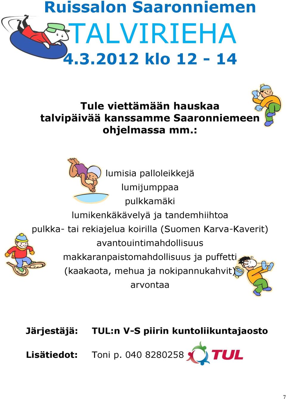 : lumisia palloleikkejä lumijumppaa pulkkamäki lumikenkäkävelyä ja tandemhiihtoa pulkka- tai rekiajelua koirilla