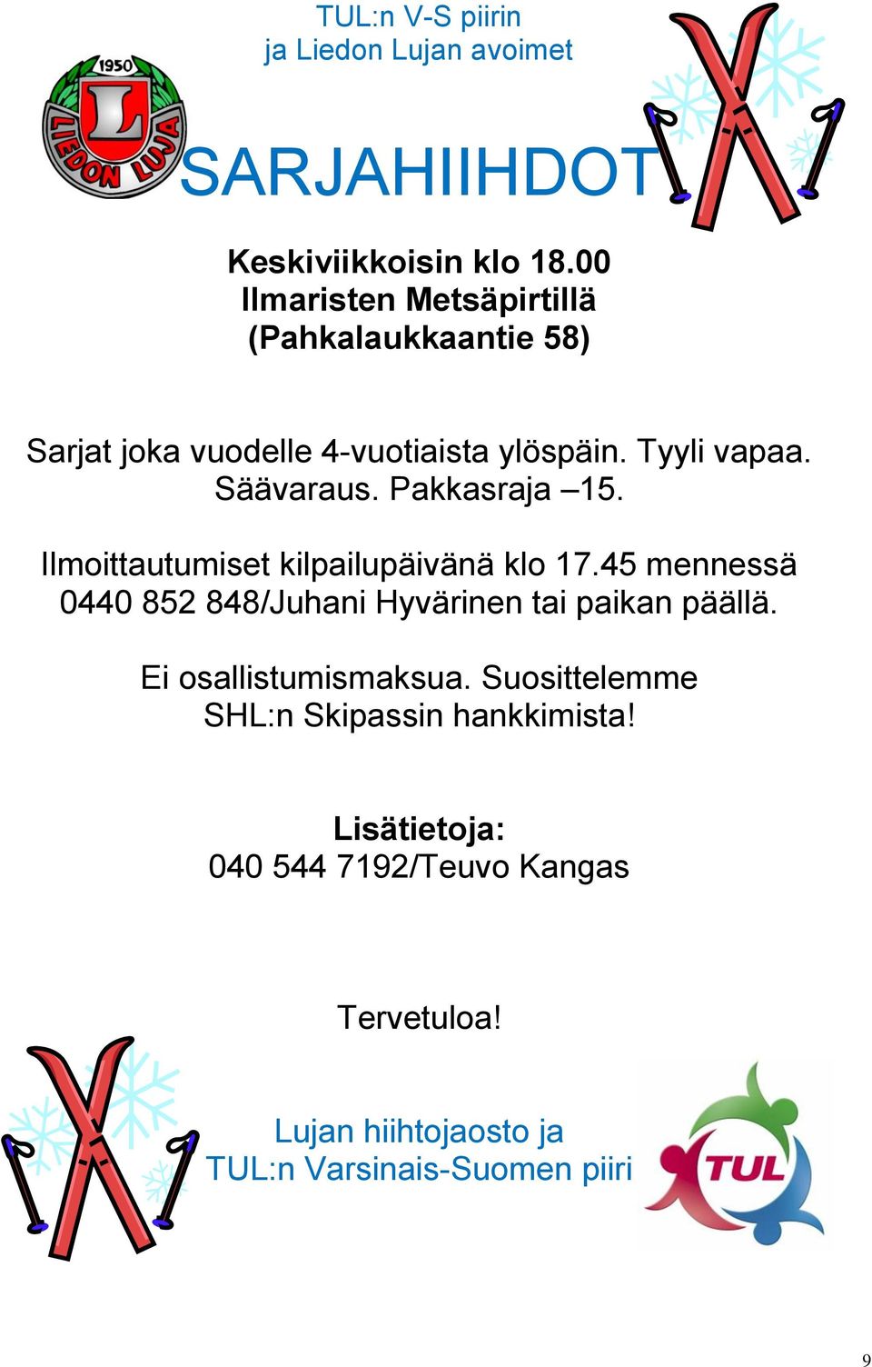 Pakkasraja 15. Ilmoittautumiset kilpailupäivänä klo 17.45 mennessä 0440 852 848/Juhani Hyvärinen tai paikan päällä.